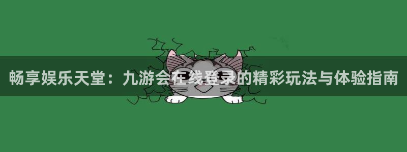 壹号大舞台下载链接：畅享娱乐天堂：九游会在线登录的精彩玩法与体验指南