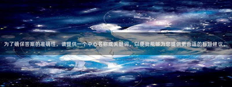 BB贝博艾弗森网站：为了确保答案的准确性，请提供一个中心名称或关键词，以便我能够为您提供更合适的标题建议。