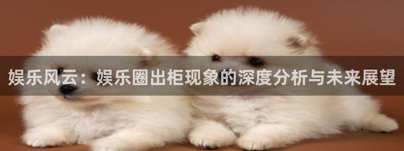 BB贝博艾弗森平台官网登录入口：娱乐风云：娱乐圈出柜现象的深度分析与未来展望