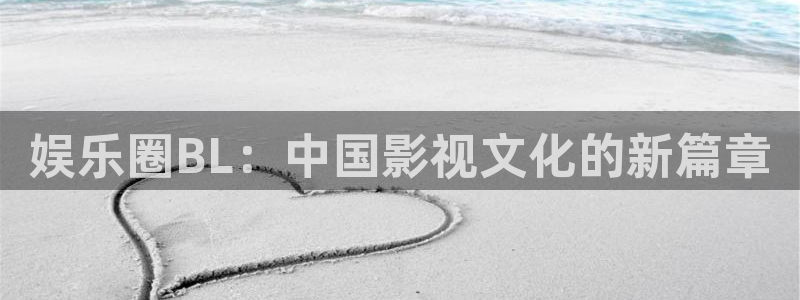 BB贝博艾弗森那个爆率高：娱乐圈BL：中国影视文化的新篇章