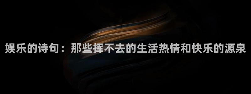 BB贝博艾弗森在线预测：娱乐的诗句：那些挥不去的生活热情和快乐的源泉