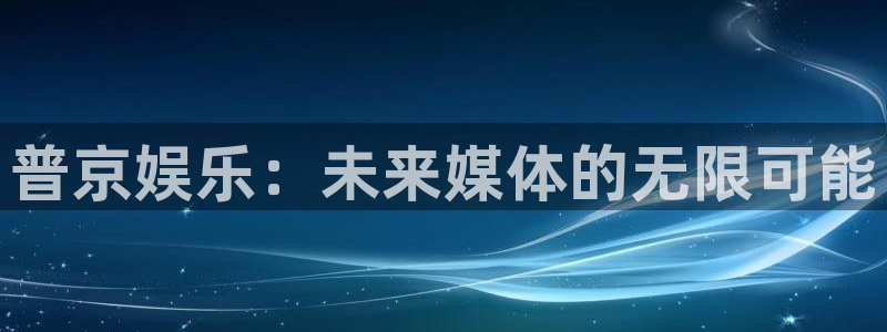 壹号大舞台官网：普京娱乐：未来媒体的无限可能