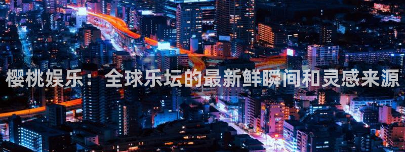 BB贝博艾弗森退款怎么退：樱桃娱乐：全球乐坛的最新鲜瞬间和灵感来源